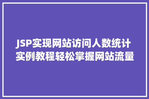 JSP实现网站访问人数统计实例教程轻松掌握网站流量监控方法