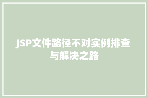 JSP文件路径不对实例排查与解决之路