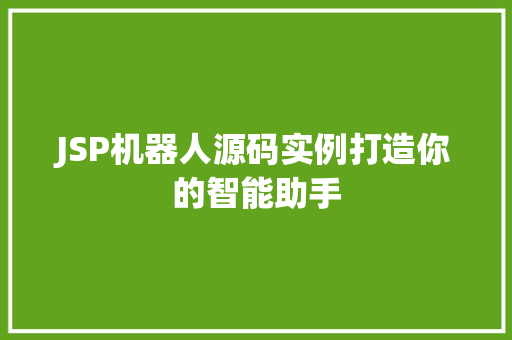 JSP机器人源码实例打造你的智能助手