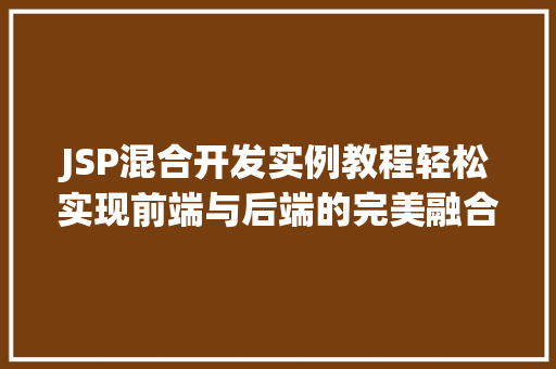 JSP混合开发实例教程轻松实现前端与后端的完美融合