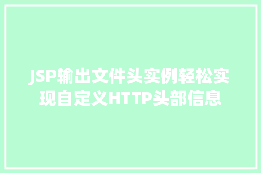 JSP输出文件头实例轻松实现自定义HTTP头部信息