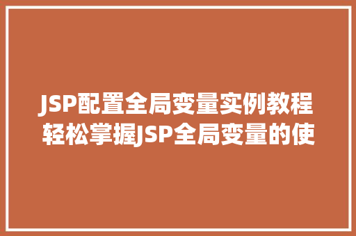 JSP配置全局变量实例教程轻松掌握JSP全局变量的使用方法
