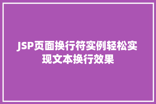 JSP页面换行符实例轻松实现文本换行效果