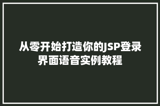 从零开始打造你的JSP登录界面语音实例教程