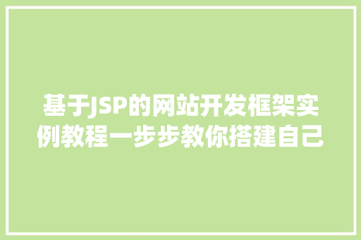 基于JSP的网站开发框架实例教程一步步教你搭建自己的网站