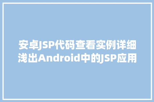 安卓JSP代码查看实例详细浅出Android中的JSP应用