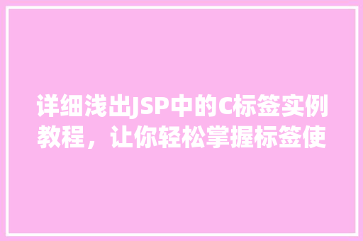 详细浅出JSP中的C标签实例教程,让你轻松掌握标签使用方法