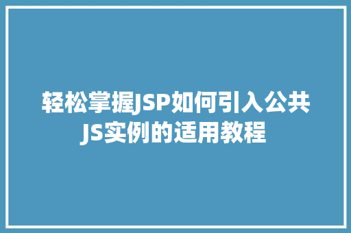 轻松掌握JSP如何引入公共JS实例的适用教程