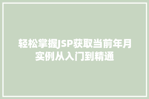 轻松掌握JSP获取当前年月实例从入门到精通