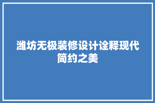 潍坊无极装修设计诠释现代简约之美