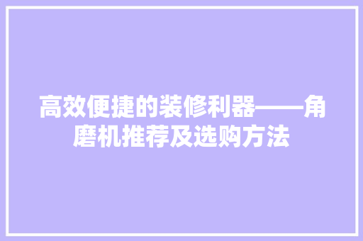 高效便捷的装修利器——角磨机推荐及选购方法