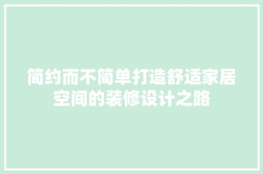 简约而不简单打造舒适家居空间的装修设计之路