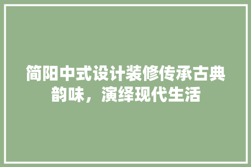 简阳中式设计装修传承古典韵味，演绎现代生活