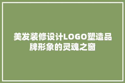 美发装修设计LOGO塑造品牌形象的灵魂之窗