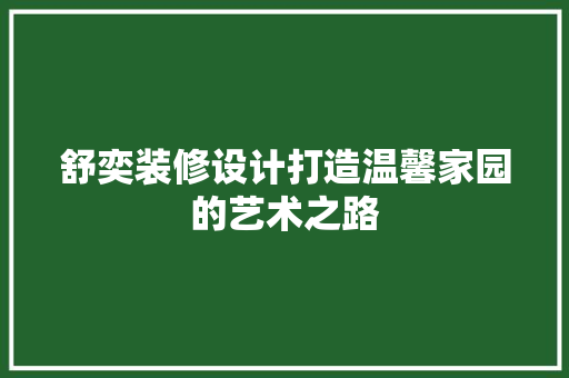 舒奕装修设计打造温馨家园的艺术之路