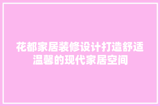 花都家居装修设计打造舒适温馨的现代家居空间