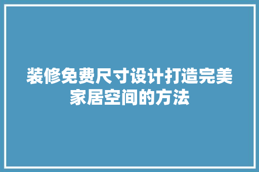 装修免费尺寸设计打造完美家居空间的方法