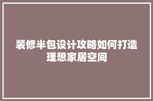 装修半包设计攻略如何打造理想家居空间