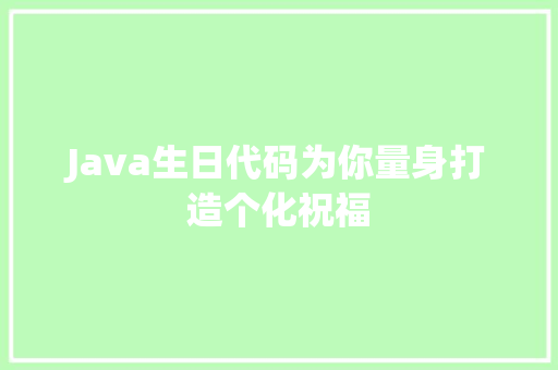Java生日代码为你量身打造个化祝福  第1张