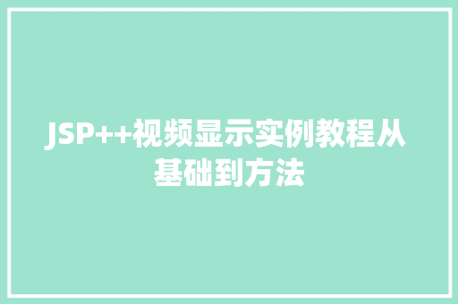 JSP++视频显示实例教程从基础到方法  第1张 JSP++视频显示实例教程从基础到方法  第1张