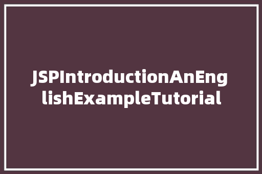 JSPIntroductionAnEnglishExampleTutorial  第1张 JSPIntroductionAnEnglishExampleTutorial  第1张