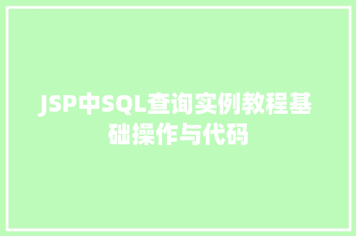 JSP中SQL查询实例教程基础操作与代码  第1张 JSP中SQL查询实例教程基础操作与代码  第1张