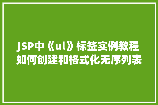 JSP中《ul》标签实例教程如何创建和格式化无序列表
