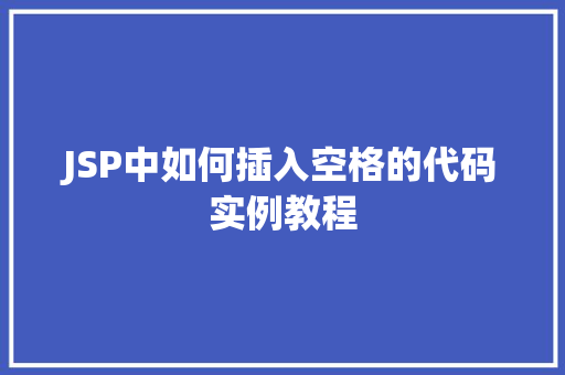 JSP中如何插入空格的代码实例教程  第1张 JSP中如何插入空格的代码实例教程  第1张