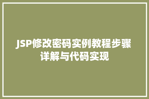 JSP修改密码实例教程步骤详解与代码实现  第1张 JSP修改密码实例教程步骤详解与代码实现  第1张