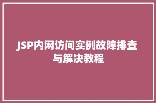 JSP内网访问实例故障排查与解决教程