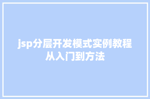 jsp分层开发模式实例教程从入门到方法  第1张 jsp分层开发模式实例教程从入门到方法  第1张