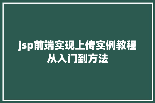 jsp前端实现上传实例教程从入门到方法