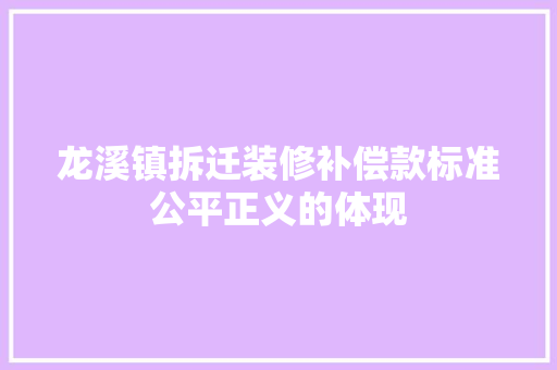 龙溪镇拆迁装修补偿款标准公平正义的体现