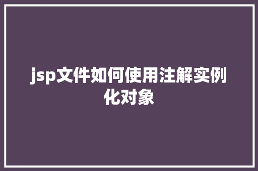 jsp文件如何使用注解实例化对象