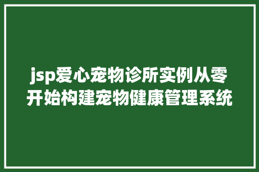 jsp爱心宠物诊所实例从零开始构建宠物健康管理系统