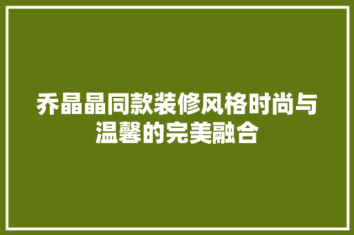 乔晶晶同款装修风格时尚与温馨的完美融合