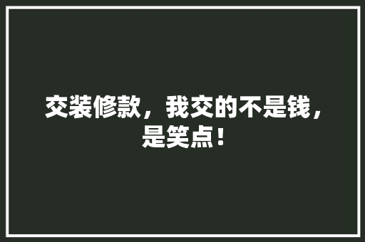 交装修款，我交的不是钱，是笑点！