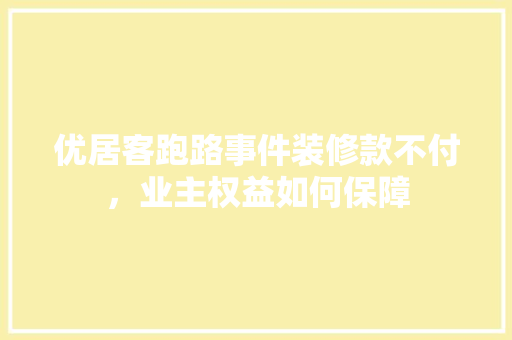 优居客跑路事件装修款不付，业主权益如何保障