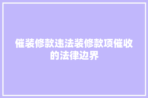 催装修款违法装修款项催收的法律边界