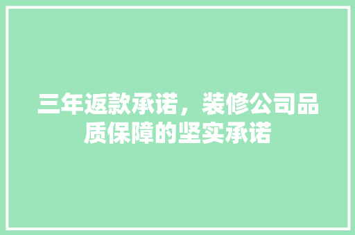 三年返款承诺，装修公司品质保障的坚实承诺