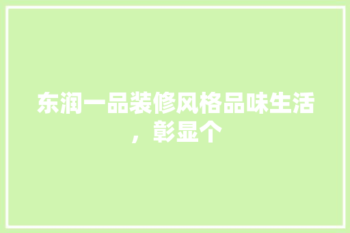 东润一品装修风格品味生活，彰显个