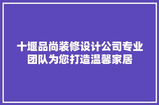 十堰品尚装修设计公司专业团队为您打造温馨家居