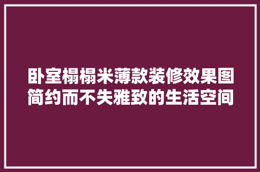 卧室榻榻米薄款装修效果图简约而不失雅致的生活空间