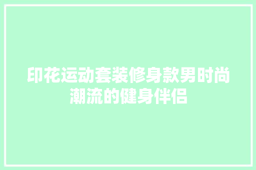 印花运动套装修身款男时尚潮流的健身伴侣