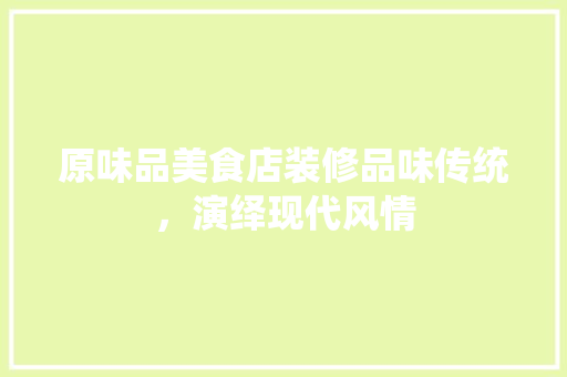原味品美食店装修品味传统，演绎现代风情