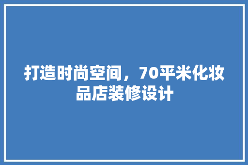 打造时尚空间，70平米化妆品店装修设计