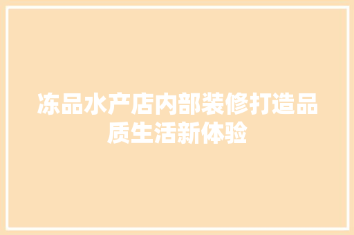 冻品水产店内部装修打造品质生活新体验