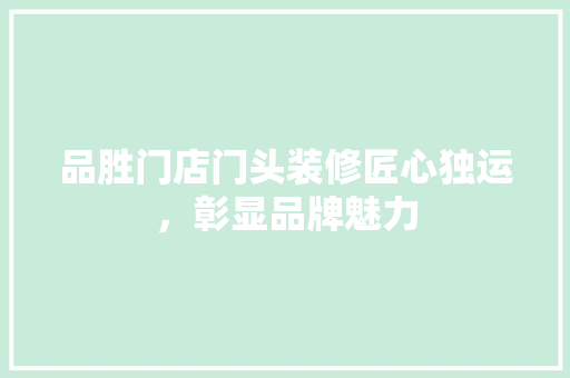 品胜门店门头装修匠心独运，彰显品牌魅力
