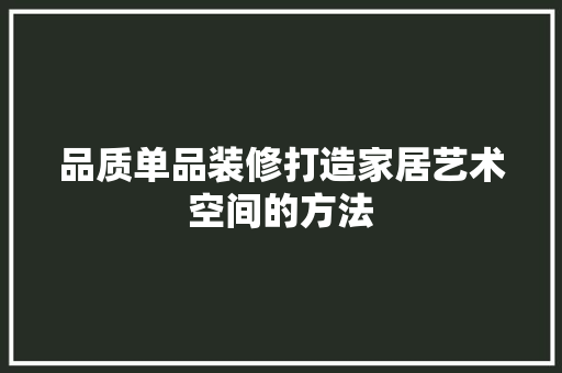 品质单品装修打造家居艺术空间的方法