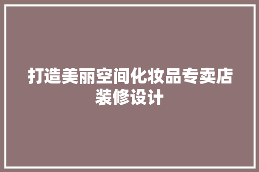 打造美丽空间化妆品专卖店装修设计